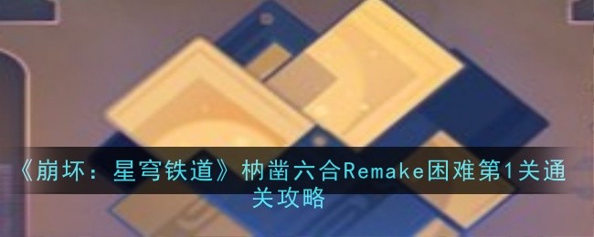 《崩坏：星穹铁道》枘凿六合Remake困难第1关通关攻略